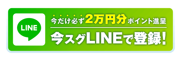 今だけ必ず2万円分ポイント進呈 今スグLINEで登録!